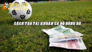 Hướng dẫn cách tạo tài khoản cá cược bóng đá qua mạng