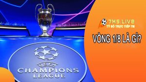 Vòng 1/8 là gì? Các điều kiện để vào vòng 1/8 trong bóng đá